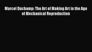 [PDF Download] Marcel Duchamp: The Art of Making Art in the Age of Mechanical Reproduction