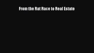 Read From the Rat Race to Real Estate Ebook Free