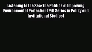 Read Listening to the Sea: The Politics of Improving Environmental Protection (Pitt Series
