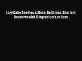 Download Lazy Cake Cookies & More: Delicious Shortcut Desserts with 5 Ingredients or Less Ebook