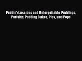Download Puddin': Luscious and Unforgettable Puddings Parfaits Pudding Cakes Pies and Pops