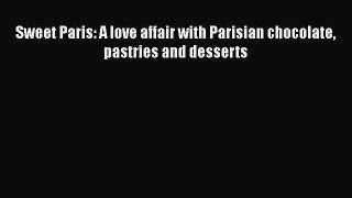 Read Sweet Paris: A love affair with Parisian chocolate pastries and desserts Ebook Free