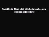 Read Sweet Paris: A love affair with Parisian chocolate pastries and desserts Ebook Free