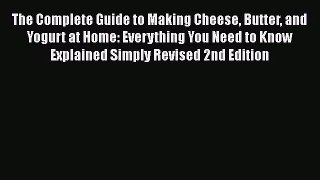 Read The Complete Guide to Making Cheese Butter and Yogurt at Home: Everything You Need to