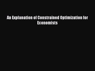 [PDF Download] An Explanation of Constrained Optimization for Economists [Read] Full Ebook