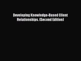 [PDF Download] Developing Knowledge-Based Client Relationships. (Second Edition) [Download]