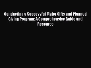 [PDF Download] Conducting a Successful Major Gifts and Planned Giving Program: A Comprehensive