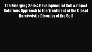 PDF Download The Emerging Self: A Developmental Self & Object Relations Approach to the Treatment