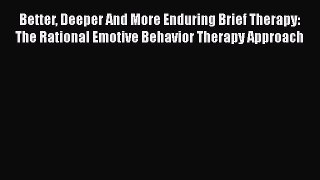 PDF Download Better Deeper And More Enduring Brief Therapy: The Rational Emotive Behavior Therapy