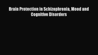 PDF Download Brain Protection in Schizophrenia Mood and Cognitive Disorders Download Online