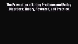 PDF Download The Prevention of Eating Problems and Eating Disorders: Theory Research and Practice