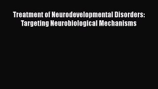 PDF Download Treatment of Neurodevelopmental Disorders: Targeting Neurobiological Mechanisms