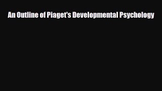 [PDF Download] An Outline of Piaget's Developmental Psychology [Download] Full Ebook
