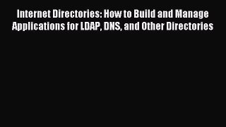 [PDF Download] Internet Directories: How to Build and Manage Applications for LDAP DNS and