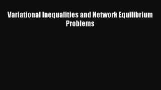 [PDF Download] Variational Inequalities and Network Equilibrium Problems [PDF] Online