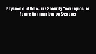 [PDF Download] Physical and Data-Link Security Techniques for Future Communication Systems