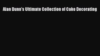 Read Alan Dunn's Ultimate Collection of Cake Decorating PDF Free