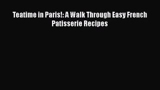 Download Teatime in Paris!: A Walk Through Easy French Patisserie Recipes Ebook Free