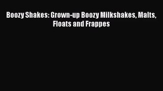 Download Boozy Shakes: Grown-up Boozy Milkshakes Malts Floats and Frappes Ebook Free