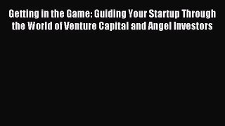 [PDF Download] Getting in the Game: Guiding Your Startup Through the World of Venture Capital