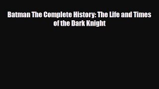 [PDF Download] Batman The Complete History: The Life and Times of the Dark Knight [Download]