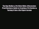 [PDF Download] The Dog Walker & Pet Sitter Bible: A Recession-Proof Business Guide to Creating