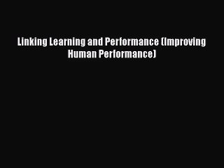 [PDF Download] Linking Learning and Performance (Improving Human Performance) [Read] Online