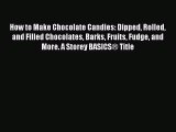 Download How to Make Chocolate Candies: Dipped Rolled and Filled Chocolates Barks Fruits Fudge