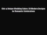 Download Chic & Unique Wedding Cakes: 30 Modern Designs for Romantic Celebrations Ebook Online