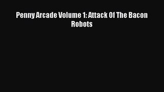 [PDF Download] Penny Arcade Volume 1: Attack Of The Bacon Robots [Read] Online