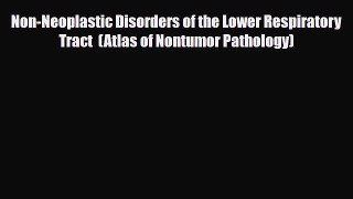 PDF Download Non-Neoplastic Disorders of the Lower Respiratory Tract  (Atlas of Nontumor Pathology)