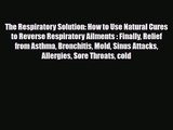 PDF Download The Respiratory Solution: How to Use Natural Cures to Reverse Respiratory Ailments