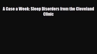 PDF Download A Case a Week: Sleep Disorders from the Cleveland Clinic Read Online