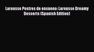Read Larousse Postres de ensueno: Larousse Dreamy Desserts (Spanish Edition) Ebook Online