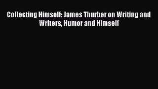 [PDF Download] Collecting Himself: James Thurber on Writing and Writers Humor and Himself [PDF]