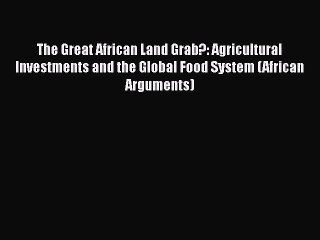 Read The Great African Land Grab?: Agricultural Investments and the Global Food System (African