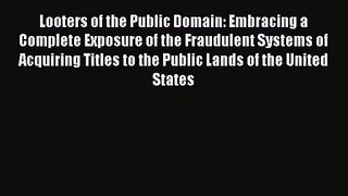 Read Looters of the Public Domain: Embracing a Complete Exposure of the Fraudulent Systems