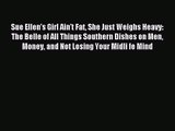 [PDF Download] Sue Ellen's Girl Ain't Fat She Just Weighs Heavy: The Belle of All Things Southern