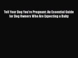 [PDF Download] Tell Your Dog You're Pregnant: An Essential Guide for Dog Owners Who Are Expecting