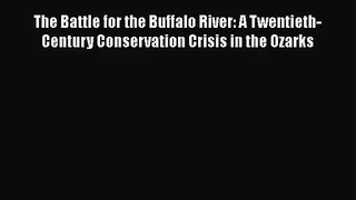Read The Battle for the Buffalo River: A Twentieth-Century Conservation Crisis in the Ozarks