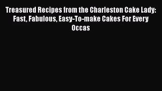 Download Treasured Recipes from the Charleston Cake Lady: Fast Fabulous Easy-To-make Cakes
