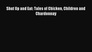 [PDF Download] Shut Up and Eat: Tales of Chicken Children and Chardonnay [PDF] Online