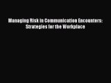 [PDF Download] Managing Risk in Communication Encounters: Strategies for the Workplace [Read]