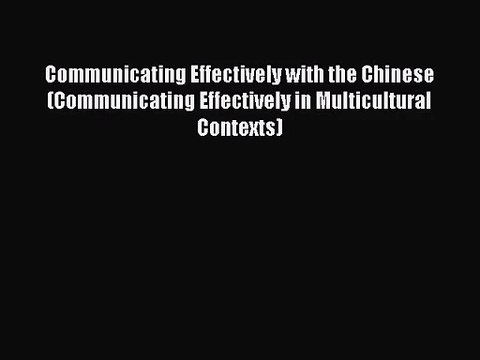 [PDF Download] Communicating Effectively with the Chinese (Communicating Effectively in Multicultural