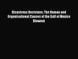 [PDF Download] Disastrous Decisions: The Human and Organisational Causes of the Gulf of Mexico