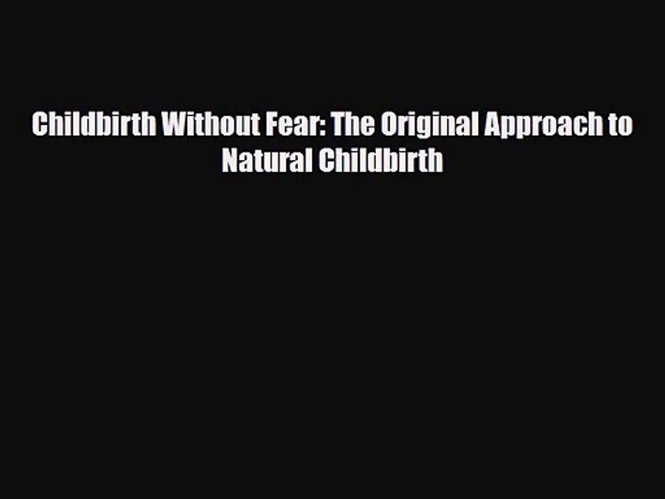 [PDF Download] Childbirth Without Fear: The Original Approach to Natural Childbirth [PDF] Full
