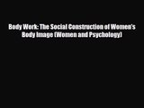 [PDF Download] Body Work: The Social Construction of Women's Body Image (Women and Psychology)