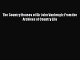 [PDF Download] The Country Houses of Sir John Vanbrugh: From the Archives of Country Life [Download]