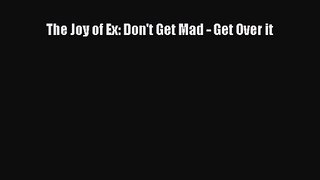 [PDF Download] The Joy of Ex: Don't Get Mad - Get Over it [Download] Full Ebook