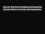 [PDF Download] Retreats That Work: Designing and Conducting Effective Offsites for Groups and
